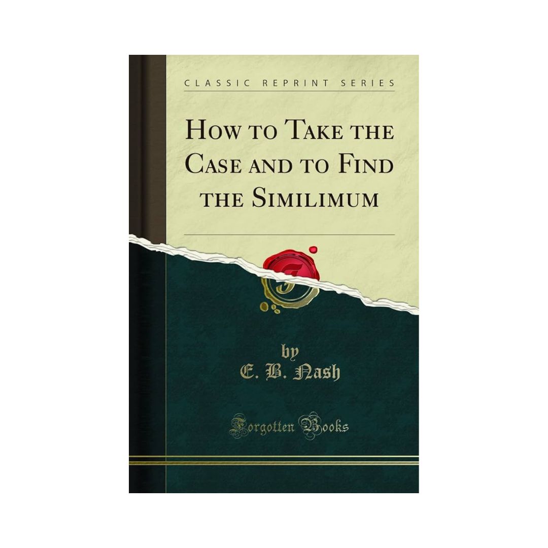 How to Take the Case & Find the Similimum - E B Nash, 2004